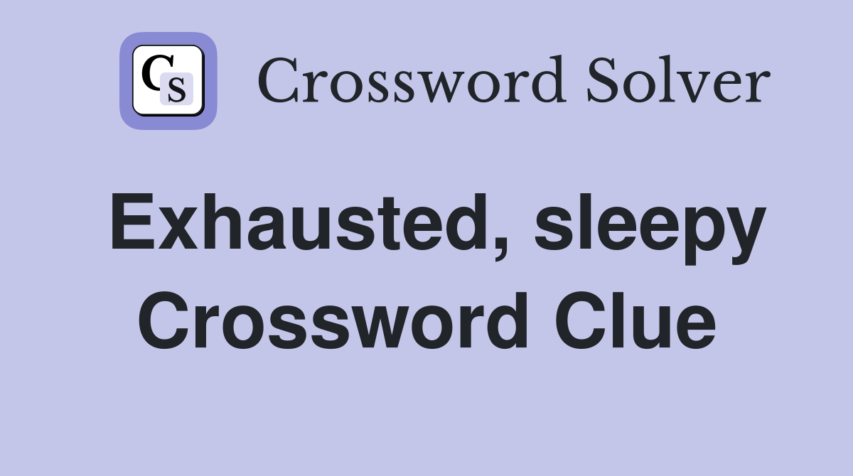 Exhausted, sleepy Crossword Clue Answers Crossword Solver